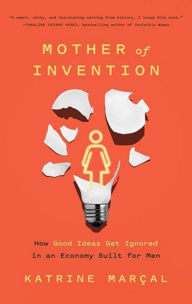 Katrine Marçal – Mother of Invention: How Good Ideas Get Ignored in an Economy Built for Men
