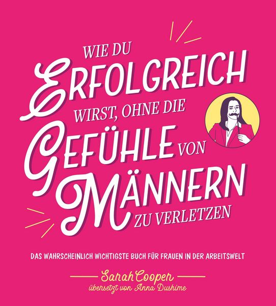 Sarah Cooper – Wie du erfolgreich wirst, ohne die Gefühle von Männern zu verletzen