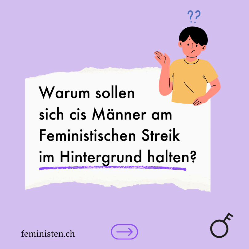 Warum sollen sich cis Männer am Feministischen Streik im Hintergrund halten?