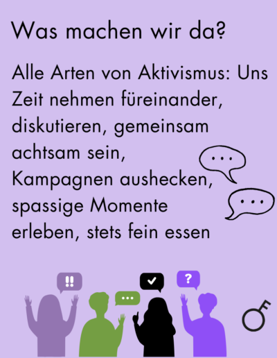 Was machen wir da? Alle Arten von Aktivismus: Uns Zeit nehmen füreinander, diskutieren, gemeinsam achtsam sein, Kampagnen aushecken, spassige Momente erleben, stets fein essen